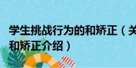 學生挑戰行為的和矯正(關于學生挑戰行為的和矯正介紹)