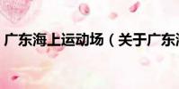 廣東海上運動場(關于廣東海上運動場介紹)