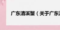 廣東清溪蟹(關于廣東清溪蟹介紹)