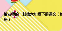 給老師的一封信六年級下冊課文(給老師的一封信六年級下冊)