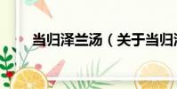 當歸澤蘭湯(關于當歸澤蘭湯介紹)