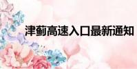津薊高速入口最新通知(津薊高速)