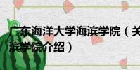 廣東海洋大學海濱學院(關于廣東海洋大學海濱學院介紹)