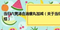 當歸六黃湯合消瘰丸加減(關于當歸六黃湯合消瘰丸加減介紹)