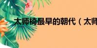 太師椅最早的朝代(太師椅最早使用)