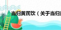 當歸黃芪飲(關于當歸黃芪飲介紹)