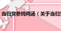 當歸黨參燉雞湯(關于當歸黨參燉雞湯介紹)