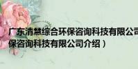廣東清慧綜合環保咨詢科技有限公司(關于廣東清慧綜合環保咨詢科技有限公司介紹)