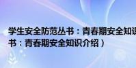 學生安全防范叢書:青春期安全知識(關于學生安全防范叢書:青春期安全知識介紹)