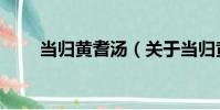 當歸黃耆湯(關于當歸黃耆湯介紹)