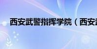 西安武警指揮學院(西安武警指揮學院)