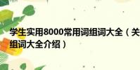 學生實用8000常用詞組詞大全(關于學生實用8000常用詞組詞大全介紹)
