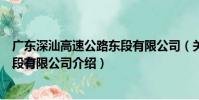廣東深汕高速公路東段有限公司(關于廣東深汕高速公路東段有限公司介紹)