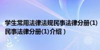 學生常用法律法規民事法律分冊(1)(關于學生常用法律法規民事法律分冊(1)介紹)