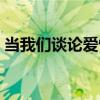 當我們談論愛情（關于當我們談論愛情介紹）