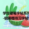 學生硬筆字帖系列-鋼筆楷書習字帖（關于學生硬筆字帖系列-鋼筆楷書習字帖介紹）