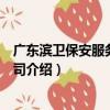 廣東濱衛保安服務有限公司（關于廣東濱衛保安服務有限公司介紹）