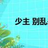 少主 別亂來（關于少主 別亂來簡介）