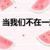 當我們不在一起（關于當我們不在一起介紹）