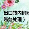 出口轉內銷賬務處理及納稅申報（出口轉內銷賬務處理）