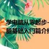 學電腦從零起步-電腦基礎入門篇（關于學電腦從零起步-電腦基礎入門篇介紹）