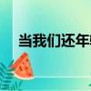 當我們還年輕（關于當我們還年輕介紹）