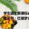 學生語文新課標必讀叢書：紅樓夢（關于學生語文新課標必讀叢書：紅樓夢介紹）