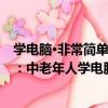 學電腦·非常簡單：中老年人學電腦（關于學電腦·非常簡單：中老年人學電腦介紹）
