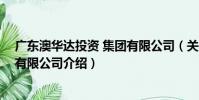 廣東澳華達投資 集團有限公司(關于廣東澳華達投資 集團有限公司介紹)