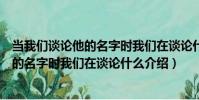 當我們談論他的名字時我們在談論什么(關于當我們談論他的名字時我們在談論什么介紹)