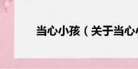 當心小孩(關于當心小孩介紹)