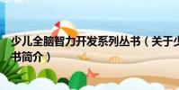 少兒全腦智力開發系列叢書(關于少兒全腦智力開發系列叢書簡介)