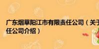 廣東煙草陽江市有限責任公司(關于廣東煙草陽江市有限責任公司介紹)