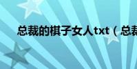 總裁的棋子女人txt(總裁的棋子新娘)