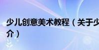 少兒創意美術教程(關于少兒創意美術教程簡介)