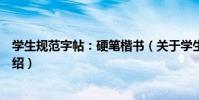 學生規范字帖:硬筆楷書(關于學生規范字帖:硬筆楷書介紹)