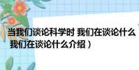 當我們談論科學時 我們在談論什么(關于當我們談論科學時 我們在談論什么介紹)