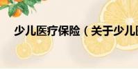 少兒醫療保險(關于少兒醫療保險簡介)