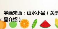 學畫宋畫:山水小品(關于學畫宋畫:山水小品介紹)