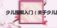 少兒圍棋入門(關于少兒圍棋入門簡介)