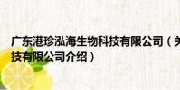 廣東港珍泓海生物科技有限公司(關于廣東港珍泓海生物科技有限公司介紹)