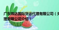 廣東煒達國際貨運代理有限公司(關于廣東煒達國際貨運代理有限公司介紹)