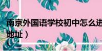 南京外國語學校初中怎么進(南京外國語學校地址)