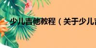 少兒吉他教程(關于少兒吉他教程簡介)