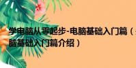 學電腦從零起步-電腦基礎入門篇(關于學電腦從零起步-電腦基礎入門篇介紹)