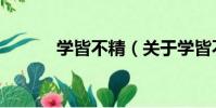 學皆不精(關于學皆不精介紹)