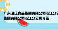 廣東溫氏食品集團有限公司浙江分公司(關于廣東溫氏食品集團有限公司浙江分公司介紹)