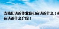 當我們談論作業我們在談論什么(關于當我們談論作業我們在談論什么介紹)