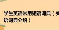 學生英語常用短語詞典(關于學生英語常用短語詞典介紹)