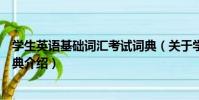 學生英語基礎詞匯考試詞典(關于學生英語基礎詞匯考試詞典介紹)
